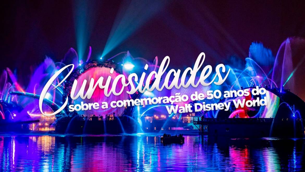 CURIOSIDADES SOBRE A COMEMORAÇÃO DE 50 ANOS DO DISNEY WORLD