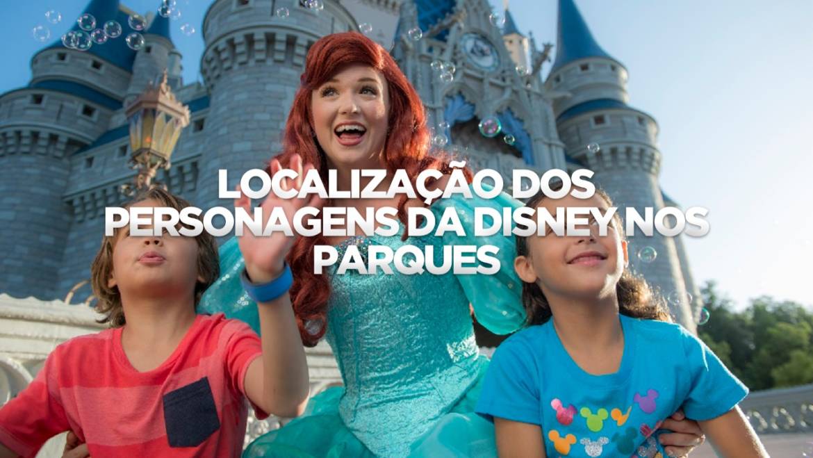 LOCALIZAÇÃO DOS PERSONAGENS DA DISNEY NOS PARQUES – PT1: