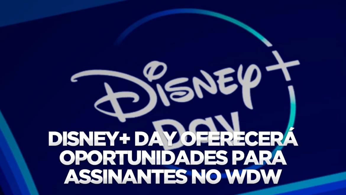 DISNEY+ DAY OFERECERÁ OPORTUNIDADES PARA ASSINANTES NO WDW