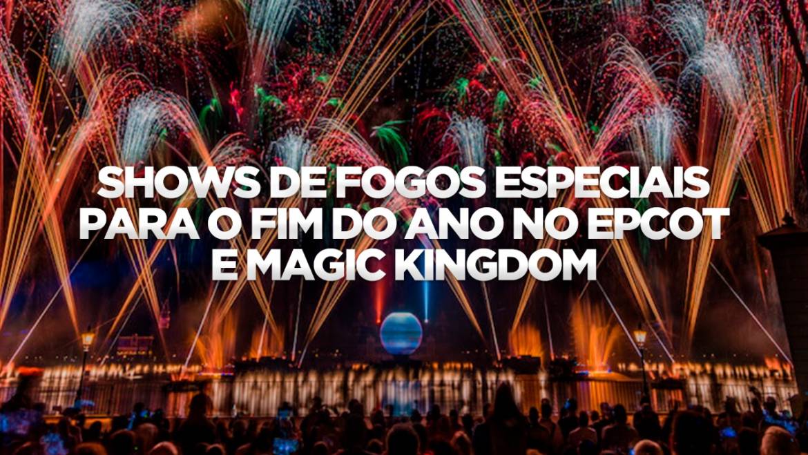 SHOWS DE FOGOS ESPECIAIS PARA O FIM DO ANO NO EPCOT E MK