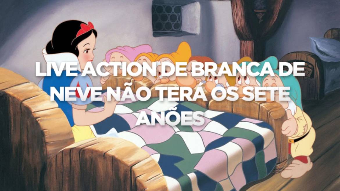 LIVE ACTION DE BRANCA DE NEVE NÃO TERÁ OS SETE ANÕES: